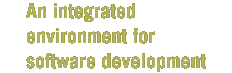 An integrated environment for software development